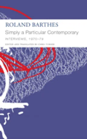 Barthes, Roland: Simply a Particular Contemporary: Interviews, 1970-79